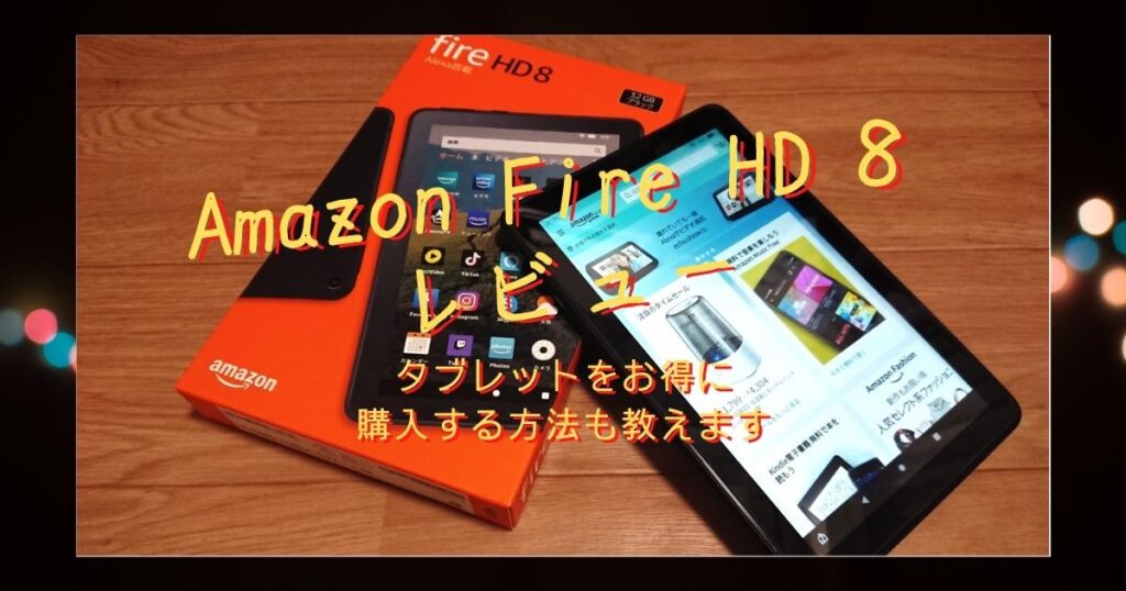 Amazon Fire HD 8 レビュー 【タブレットをお得に購入する方法も教えます】