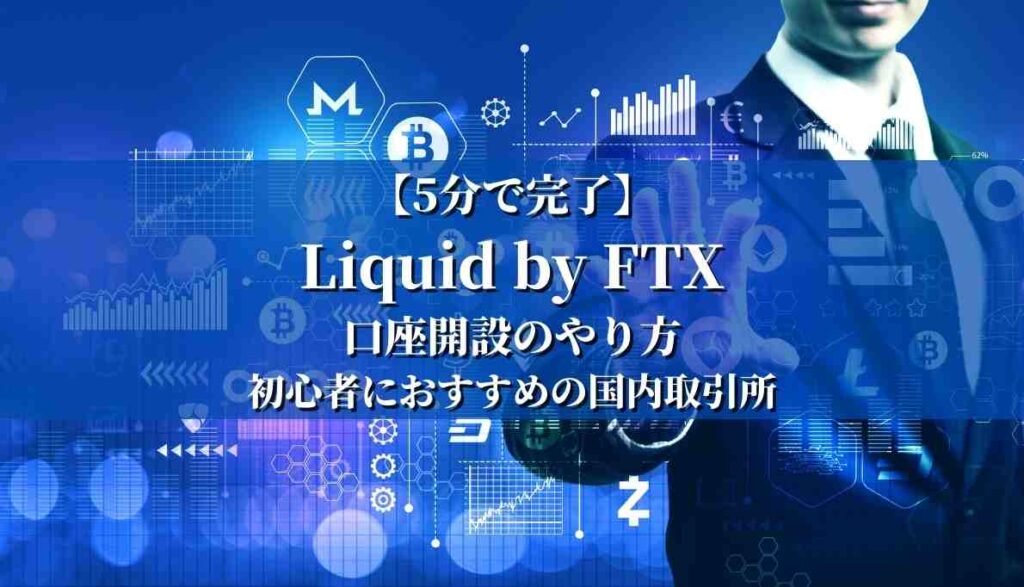【5分で完了】Liquid by FTX 口座開設のやり方｜初心者におすすめの国内取引所