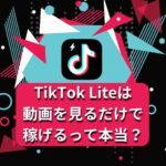 TikTok Liteは動画を見るだけで稼げるって本当？